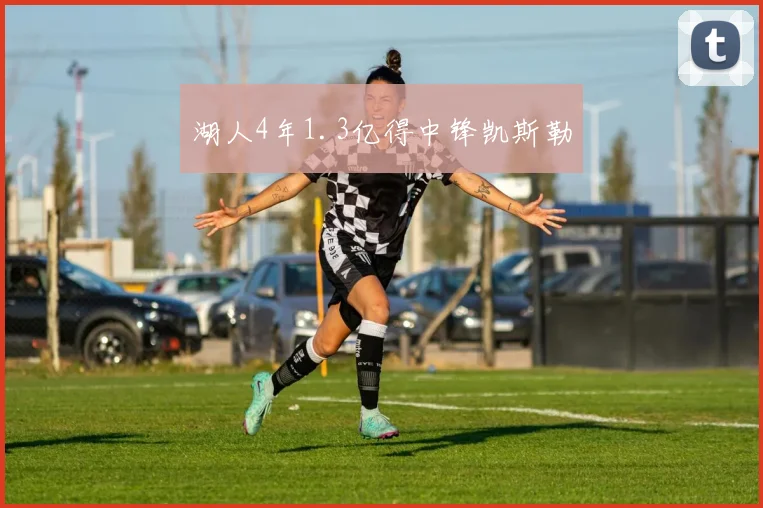 湖人4年1.3亿得中锋凯斯勒